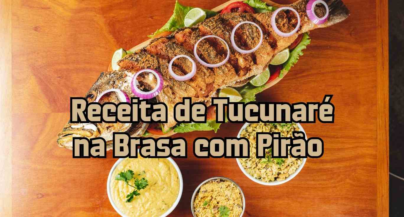 Receita de Tucunaré na Brasa com Pirão