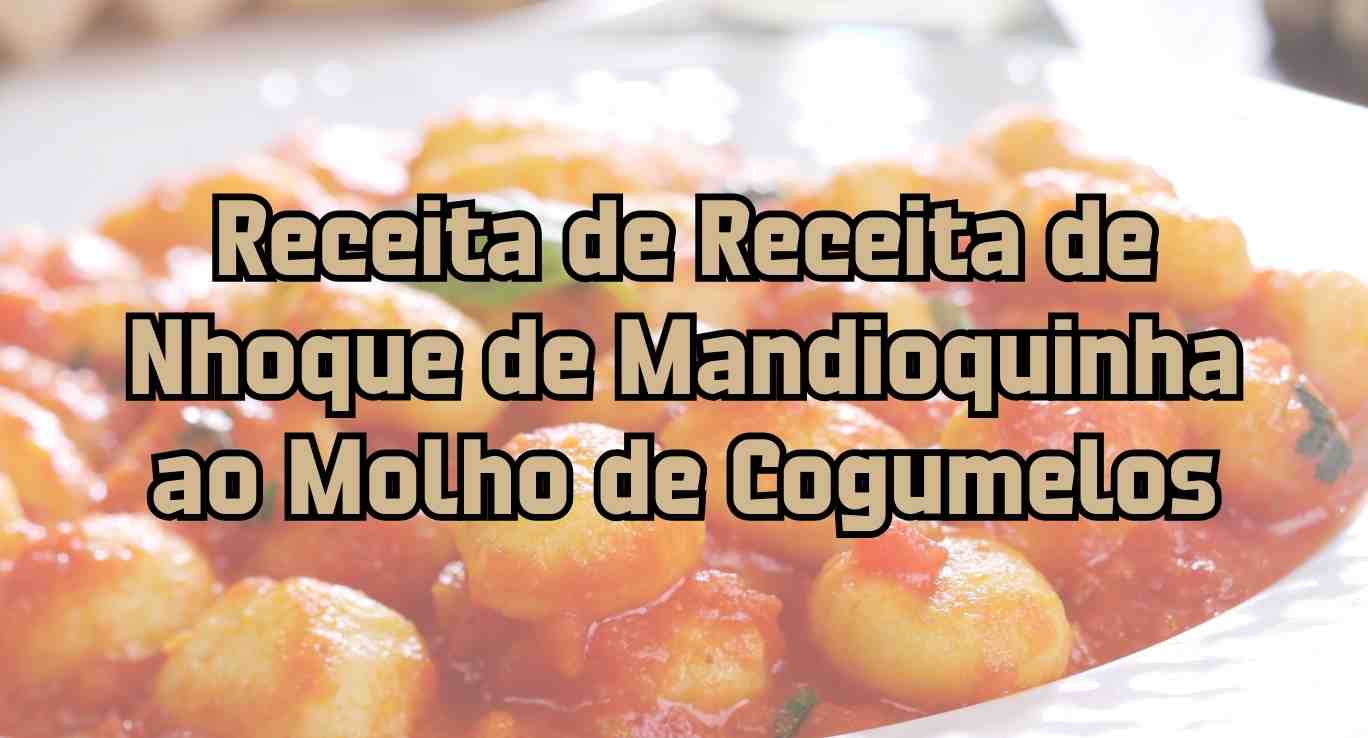 Receita de Nhoque de Mandioquinha ao Molho de Cogumelos